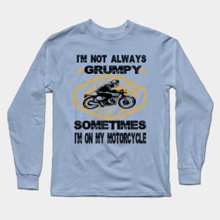 I'm not always grumpy sometimes i'm on my motorcycle,grumpy gift idea Long Sleeve T-Shirt